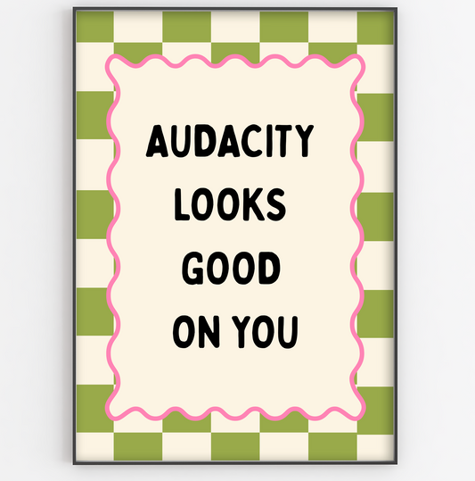 Audacity Looks Good On You Print