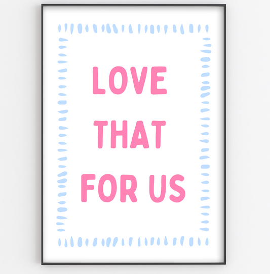 Love That For Us Print