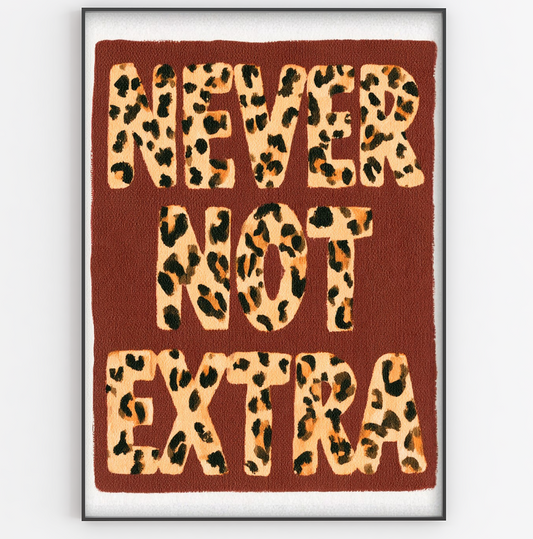 Never Not Extra Art Print - Gina Ellen Wall Art