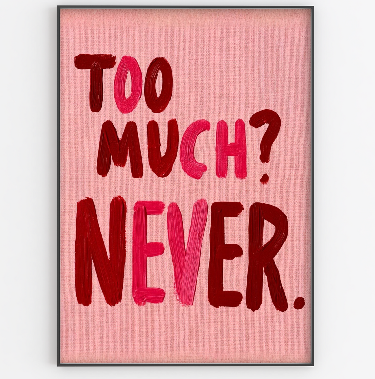Too Much? Never Art Print - Gina Ellen Wall Art