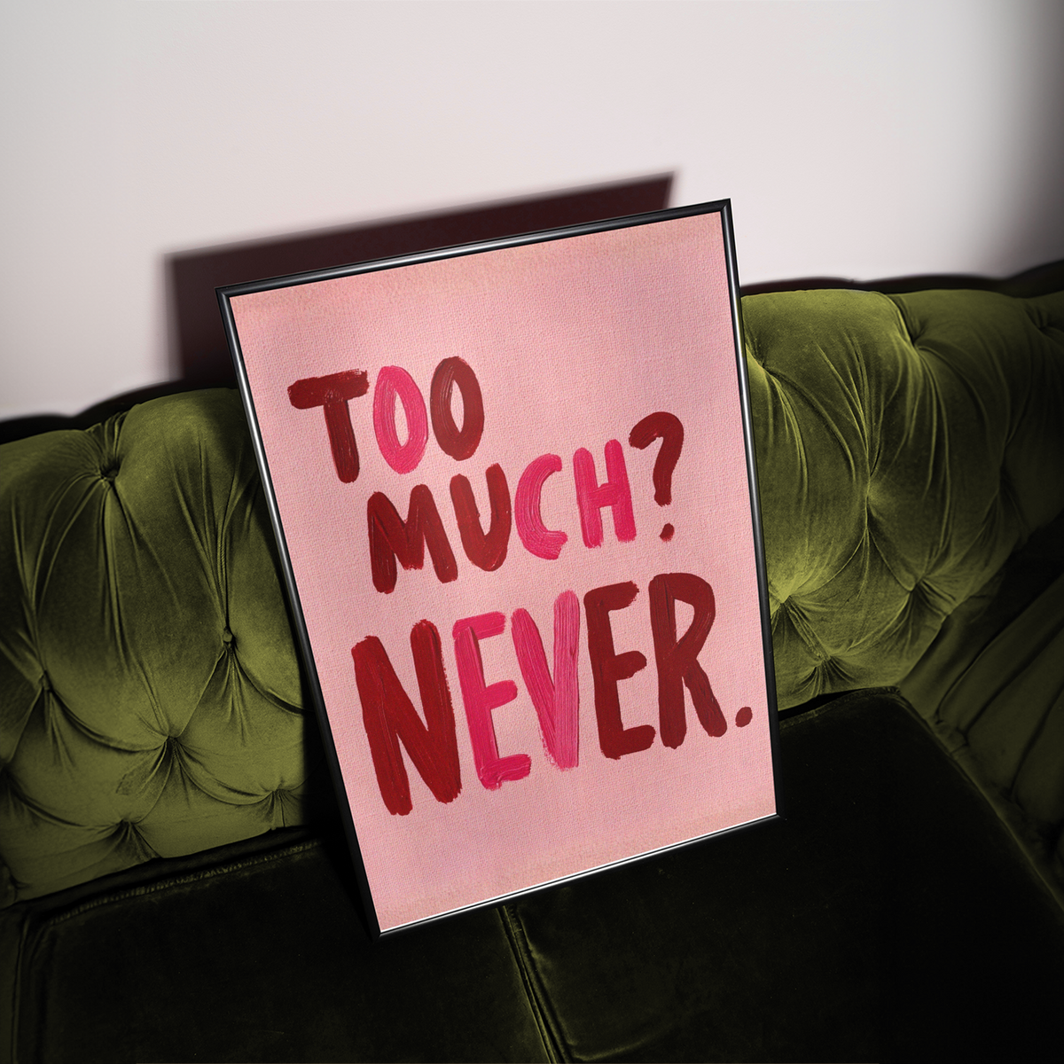 Too Much? Never Art Print - Gina Ellen Wall Art